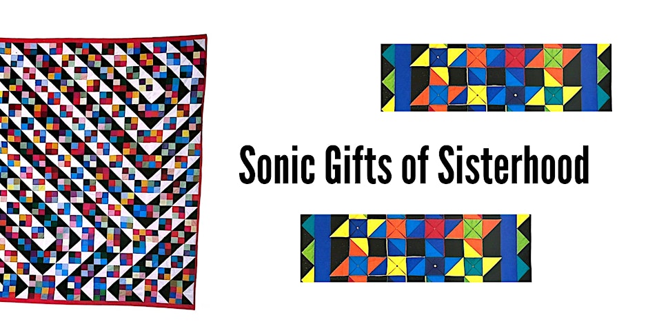 Image with three multicolored quilts. Text reads "Sonic Gifts of Sisterhood" on a white background.